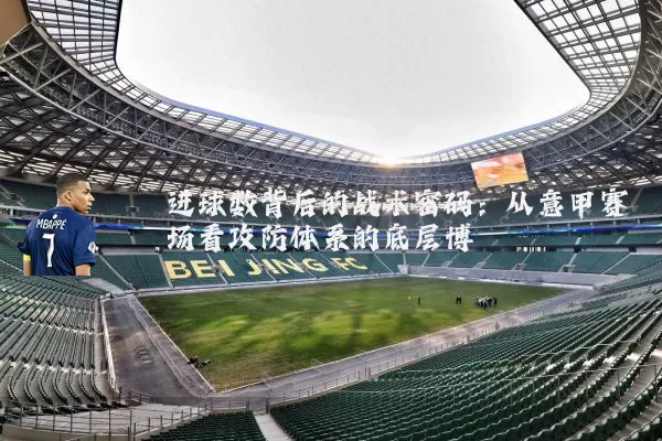 进球数背后的战术密码：从意甲赛场看攻防体系的底层博弈