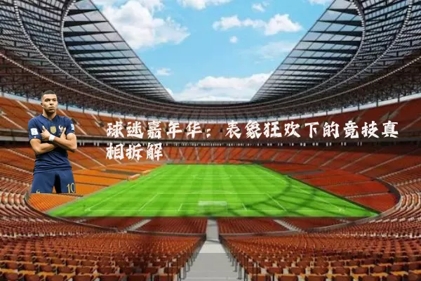 球迷嘉年华:表象狂欢下的竞技真相拆解