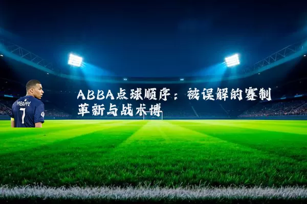 ABBA点球顺序：被误解的赛制革新与战术博弈
