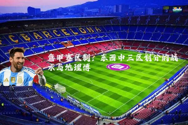 意甲赛区制：东西中三区划分的战术与地理博弈