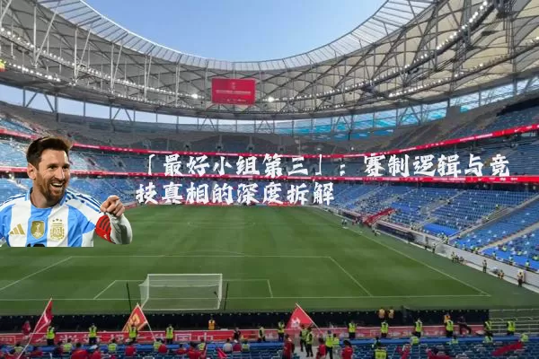 「最好小组第三」：赛制逻辑与竞技真相的深度拆解