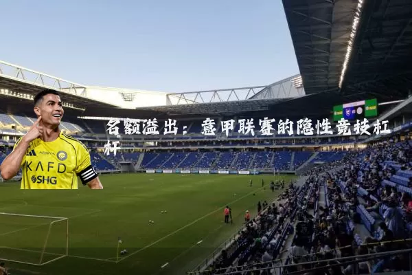 名额溢出:意甲联赛的隐性竞技杠杆