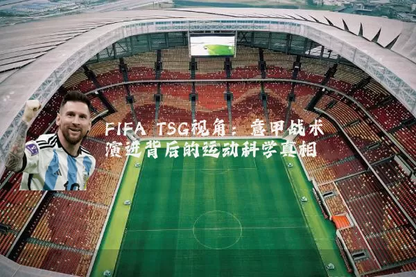 FIFA TSG视角：意甲战术演进背后的运动科学真相