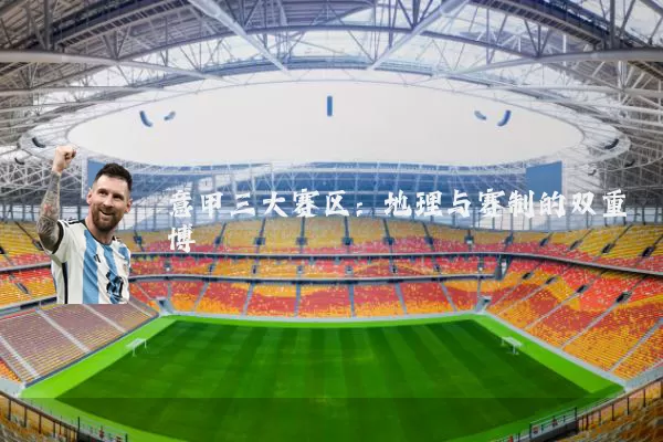 意甲三大赛区：地理与赛制的双重博弈