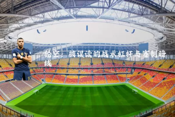 轮空：被误读的战术杠杆与赛制暗线