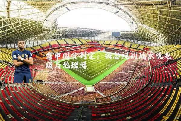 意甲同分判定:被忽视的战术优先级与地理博弈