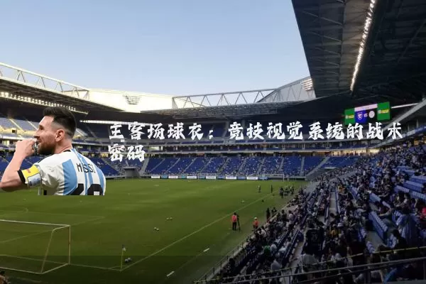 主客场球衣：竞技视觉系统的战术密码